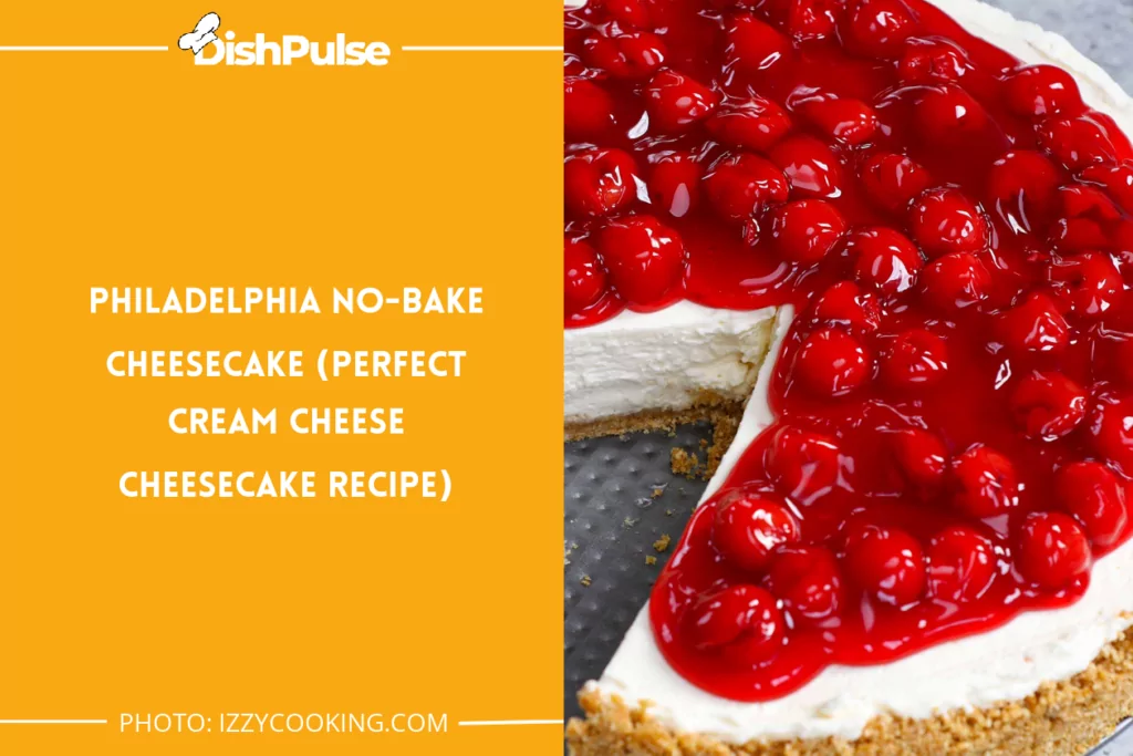 Philadelphia No-Bake Cheesecake (Perfect Cream Cheese Cheesecake Recipe)
