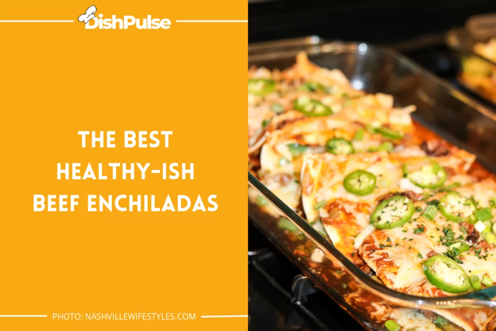 The Best Healthy-Ish Beef Enchiladas