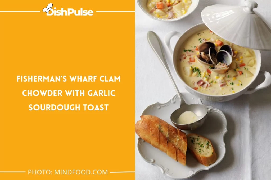 Fisherman’s Wharf Clam Chowder with Garlic Sourdough Toast