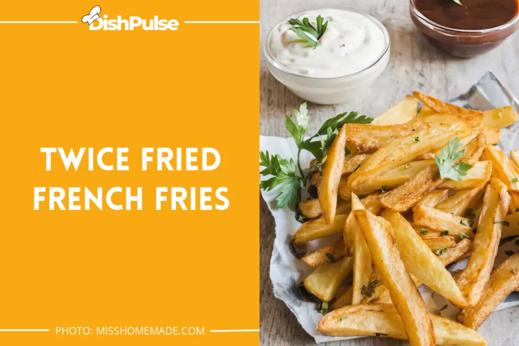 Twice Fried French Fries