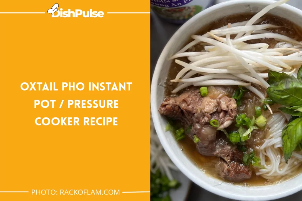 Oxtail Pho Instant Pot / Pressure Cooker Recipe