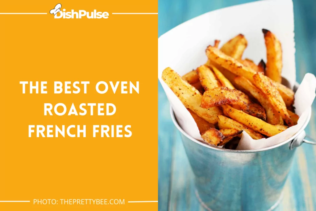 The Best Oven Roasted French Fries