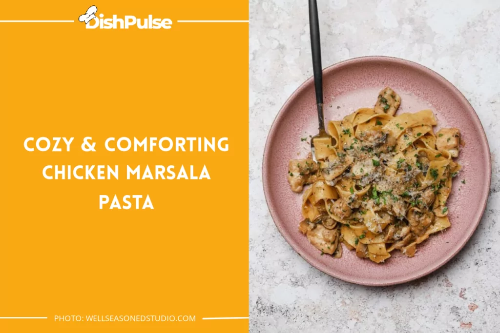 Cozy & Comforting Chicken Marsala Pasta