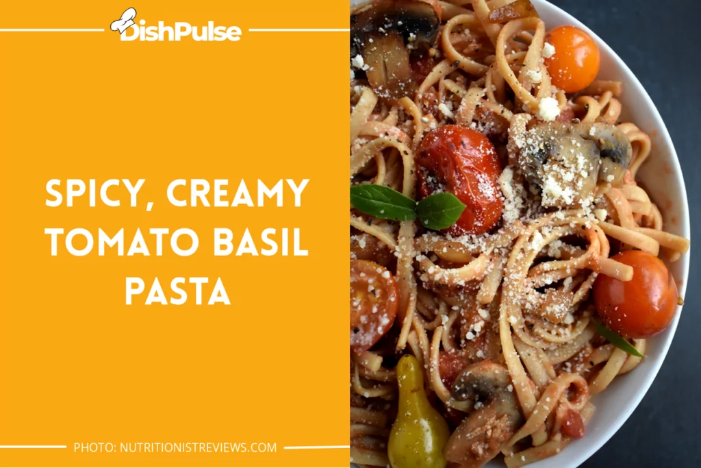 Spicy, Creamy Tomato Basil Pasta