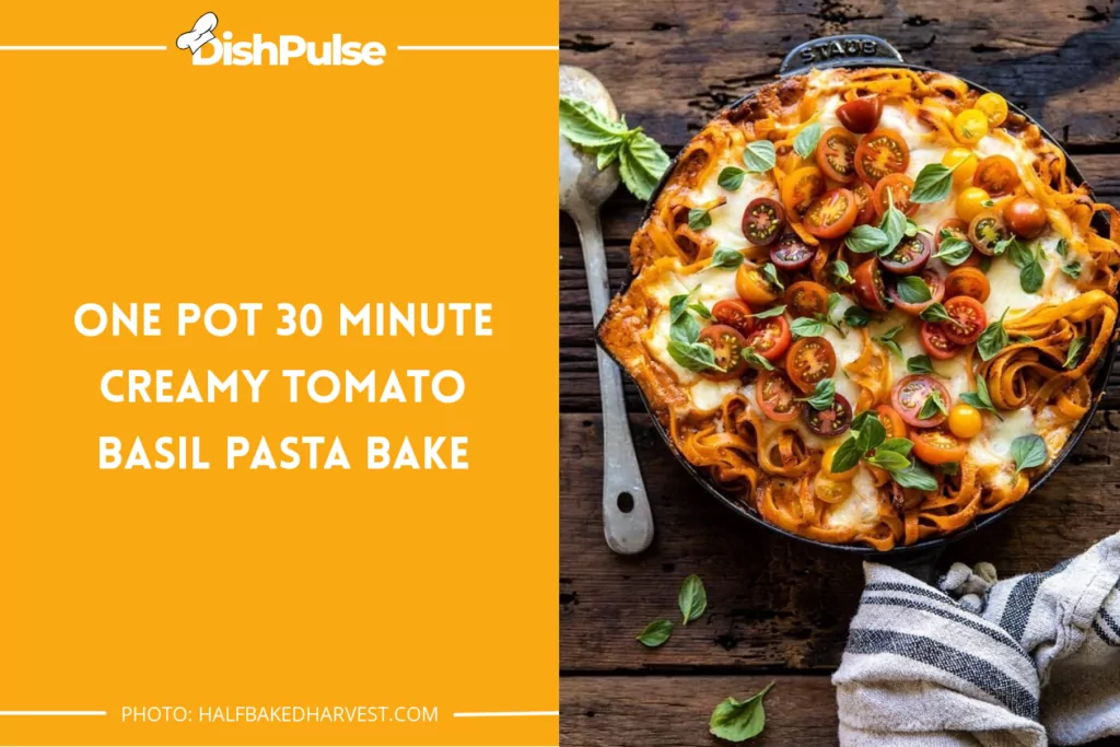 One Pot 30 Minute Creamy Tomato Basil Pasta Bake