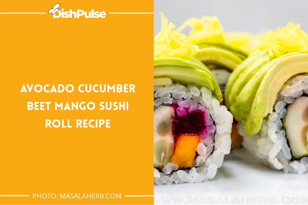 Avocado Cucumber Beet Mango Sushi Roll Recipe